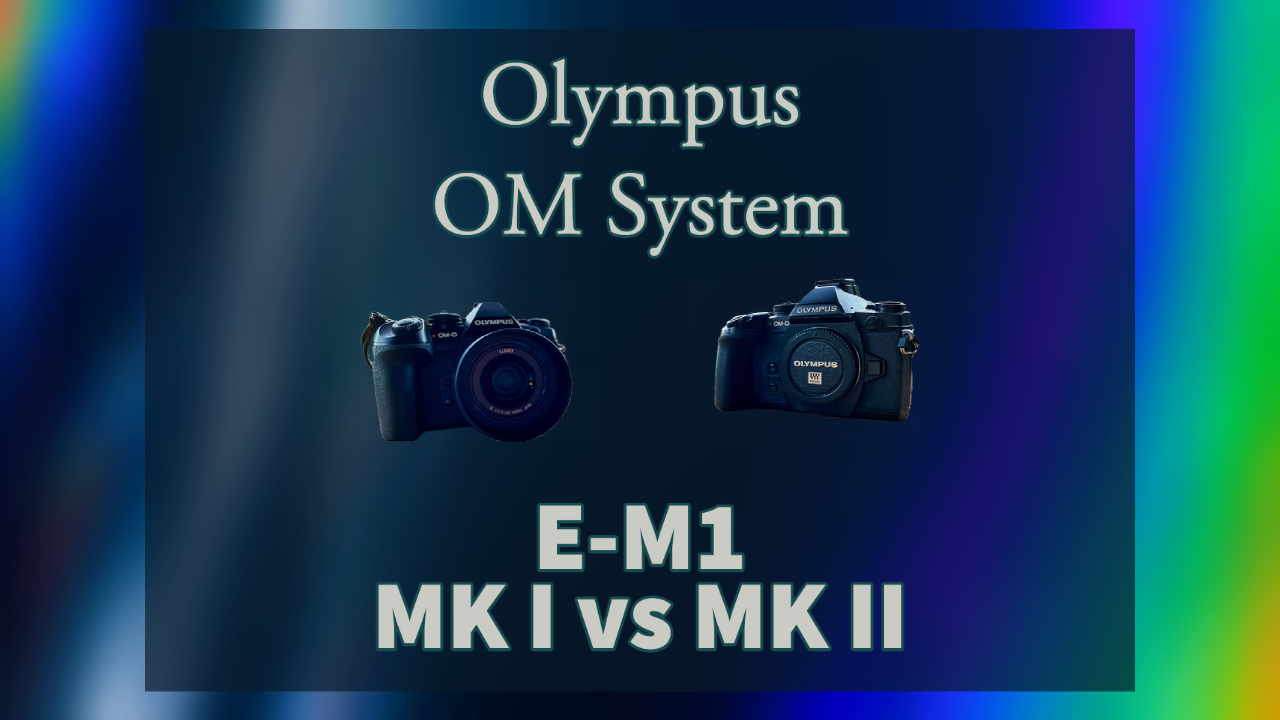 E-M1 vs E-M1 Mark II for Photography in 2022